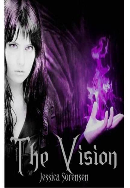 The Vision Jessica Sorensen All rights reserved Copyright 2011 by - photo 1