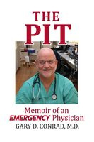Gary D. Conrad - The Pit: Memoir of an Emergency Physician