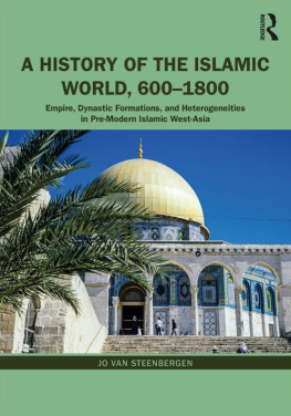 Jo van Steenbergen A History of the Islamic World, 600-1800: Empire, Dynastic Formations, and Heterogeneities in Pre-Modern Islamic West-Asia