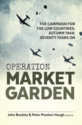 John Buckley - Operation Market Garden The Campaign for the Low Countries, Autumn 1944: Seventy Years On