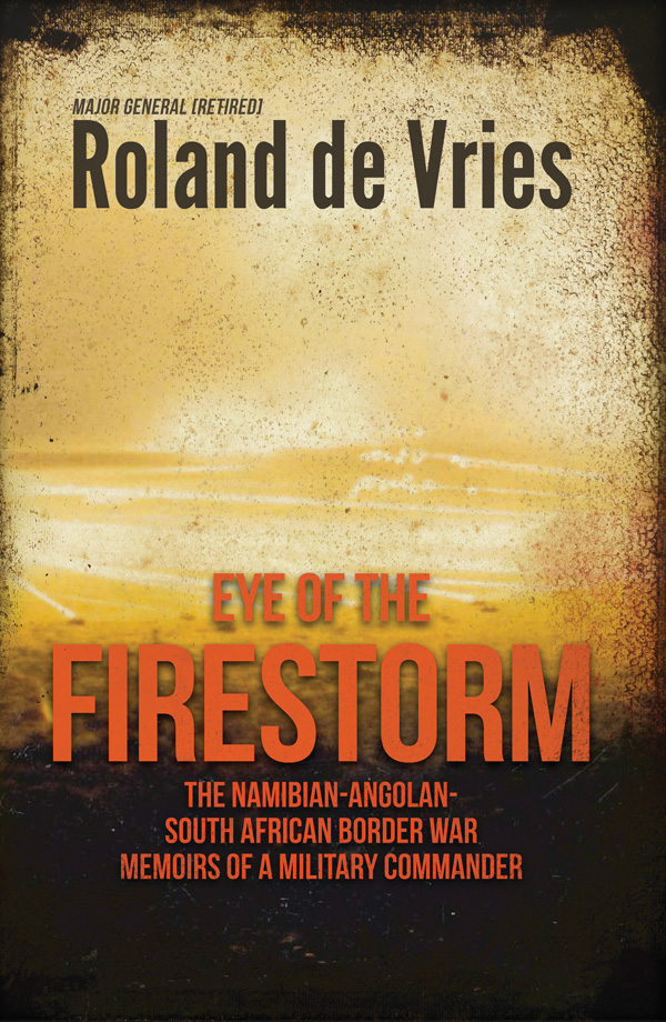 EYE OF THE FIRESTORM THE NAMIBIAN-ANGOLAN-SOUTH AFRICAN BORDER WAR MEMOIRS OF A - photo 1