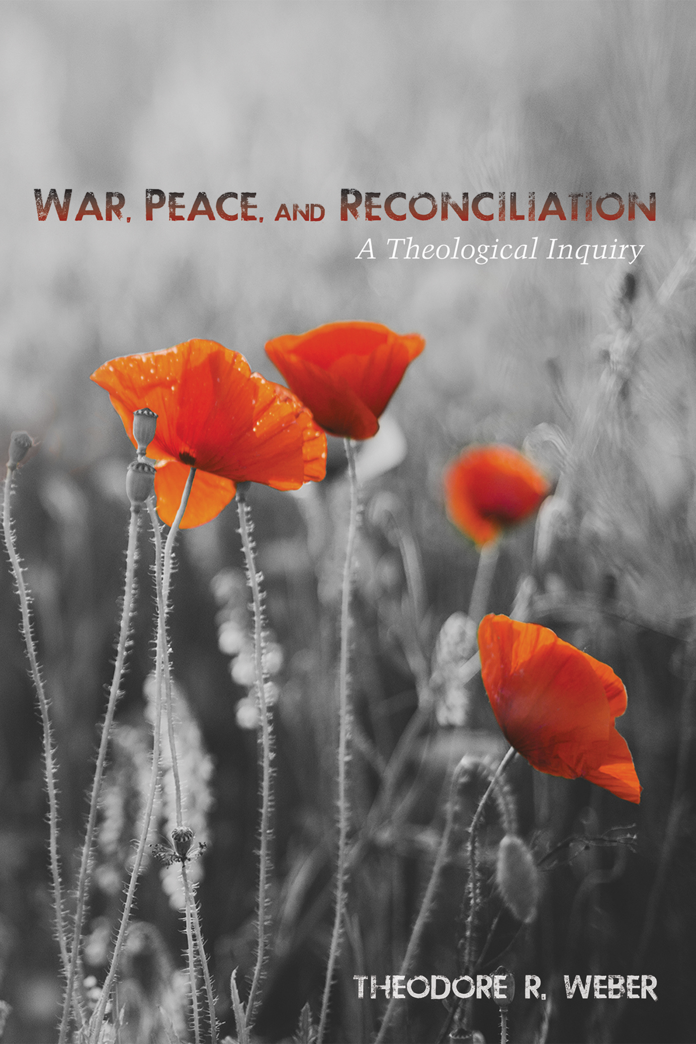 War Peace and Reconciliation A Theological Inquiry Theodore R Weber - photo 1