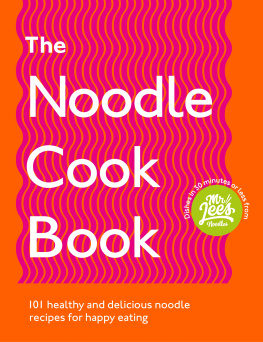 Lee The Noodle Cookbook: 101 healthy and delicious noodle recipes for happy eating