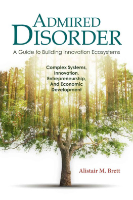 Alistair M. Brett - Admired Disorder: A Guide to Building Innovation Ecosystems: Complex Systems, Innovation, Entrepreneurship, And Economic Development