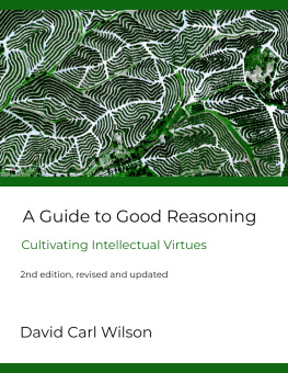 David Carl Wilson A Guide to Good Reasoning: Cultivating Intellectual Virtues