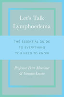 Peter Mortimer Lets Talk Lymphoedema: The Essential Guide to Everything You Need to Know