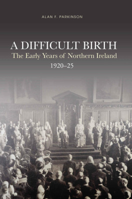 Alan Francis Parkinson - A Difficult Birth: The Early Years of Northern Ireland, 1920-25