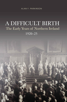 Alan Francis Parkinson A Difficult Birth: The Early Years of Northern Ireland, 1920-25