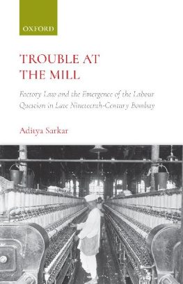 Aditya Sarkar Trouble at the Mill: Factory Law and the Emergence of the Labour Question in Late Nineteenth-Century Bombay