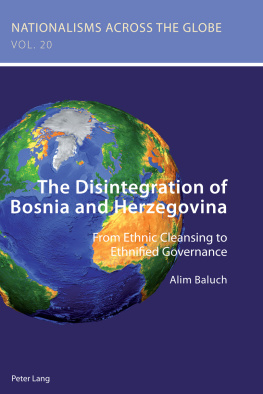 Alim Baluch - The Disintegration of Bosnia and Herzegovina: From Ethnic Cleansing to Ethnified Governance