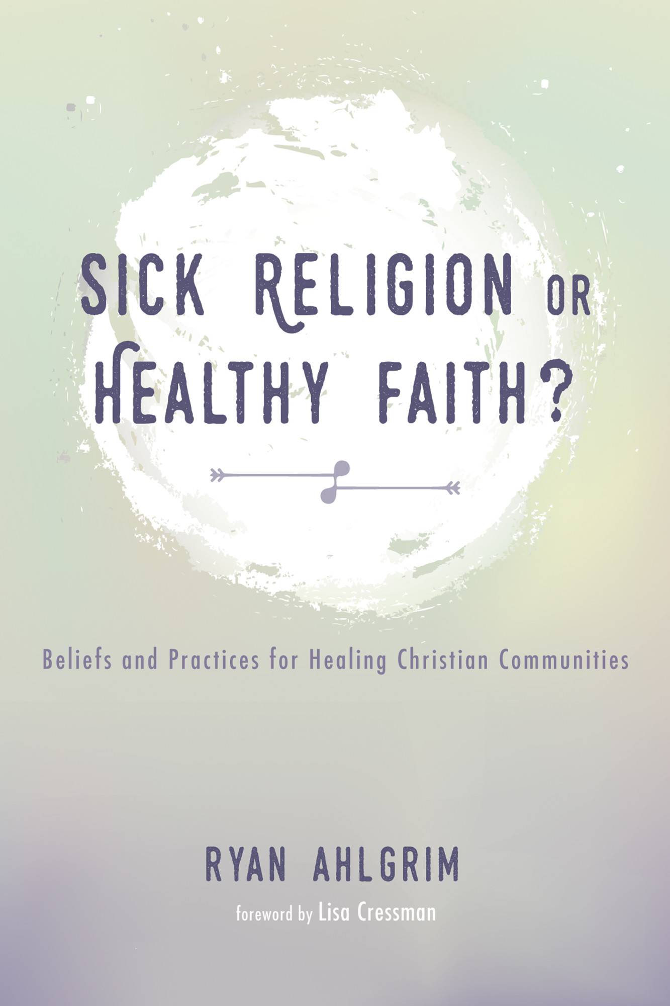 Sick Religion or Healthy Faith Beliefs and Practices for Healing Christian - photo 1