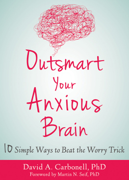 David A. Carbonell - Outsmart Your Anxious Brain: Ten Simple Ways to Beat the Worry Trick