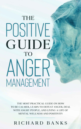 Richard Banks - The Positive Guide to Anger Management: The Most Practical Guide on How to Be Calmer, Learn to Defeat Anger, Deal with Angry People, and Living a Life of Mental Wellness and Positivity