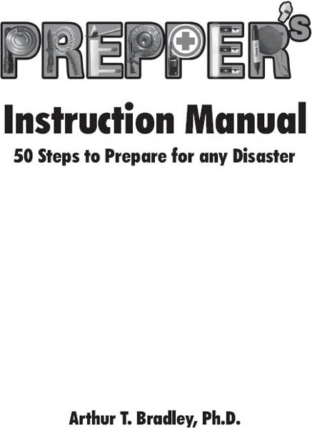 Preppers Instruction Manual 50 Steps to Prepare for any Disaster Author - photo 1