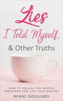 Nikki Soulsby Lies I Told Myself, and Other Truths: How to Squash the Mental Monsters and Live Your Dreams