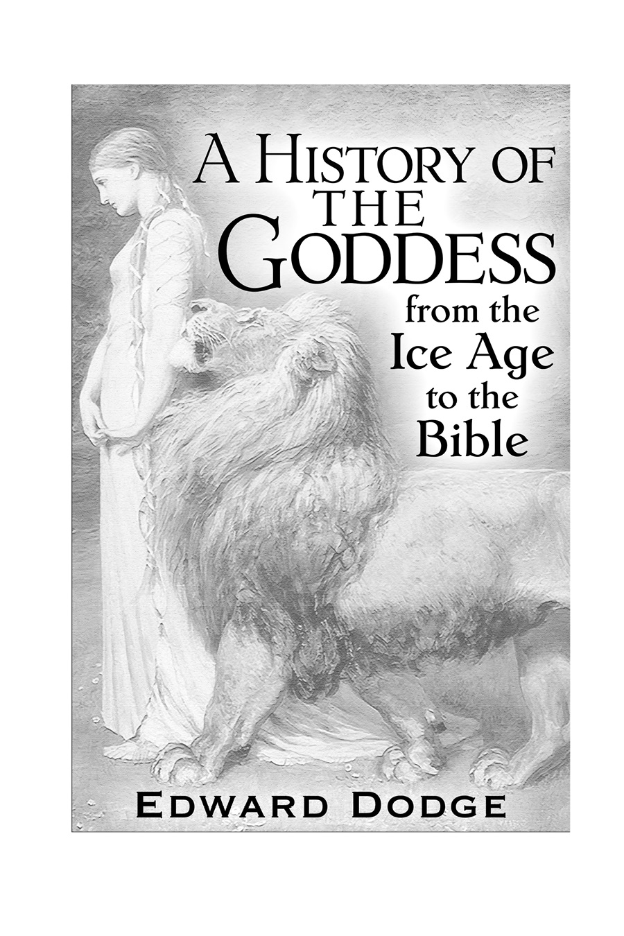 A History of the Goddess From the Ice Age to the Bible Copyright 2021 Edward - photo 3