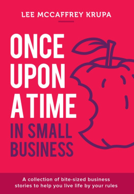 Lee McCaffrey Krupa - Once Upon a Time in Small Business: A Collection of Bite-Sized Business Stories to Help You Live Life By Your Rules