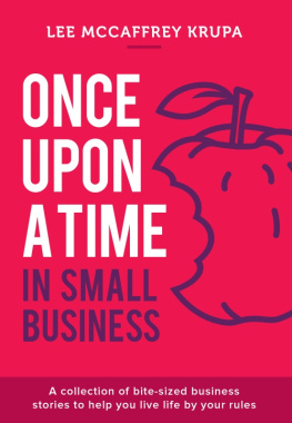 Lee McCaffrey Krupa Once Upon a Time in Small Business: A Collection of Bite-Sized Business Stories to Help You Live Life By Your Rules