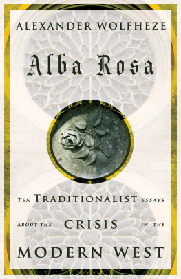 Alexander Wolfheze - Alba Rosa: Ten Traditionalist Essays about the Crisis in the Modern West