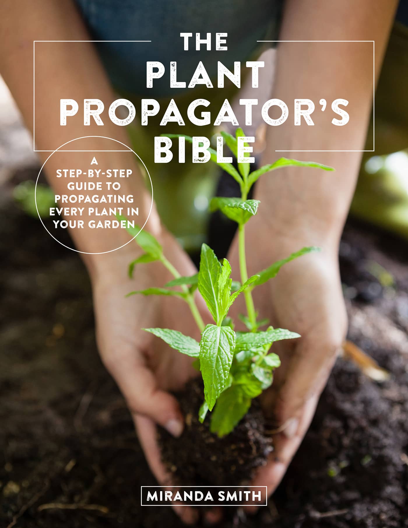 MIRANDA SMITH THE PLANT PROPAGATORS BIBLE A STEP-BY-STEP GUIDE TO - photo 1