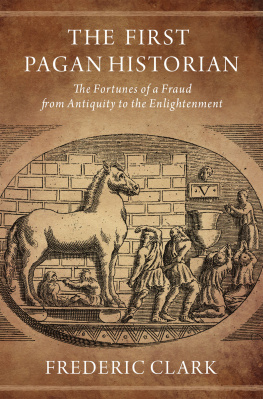 Frederic Clark The First Pagan Historian: The Fortunes of a Fraud from Antiquity to the Enlightenment