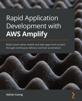 Adrian Leung - Rapid Application Development with AWS Amplify: Build cloud-native mobile and web apps from scratch through continuous delivery and test automation