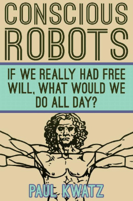 Paul Kwatz - Conscious Robots: If We Really Had Free Will, What Would We Do All Day?