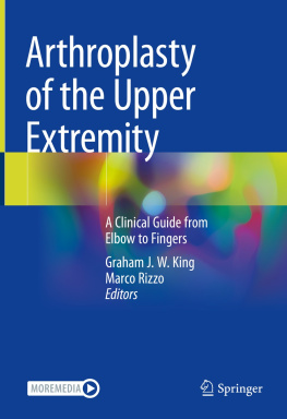 Graham J. W. King Arthroplasty of the Upper Extremity: A Clinical Guide from Elbow to Fingers