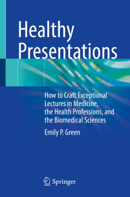 Emily P. Green - Healthy Presentations: How to Craft Exceptional Lectures in Medicine, the Health Professions, and the Biomedical Sciences