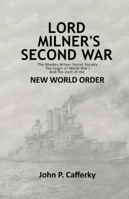 John P. Cafferky - Lord Milner’s Second War: The Rhodes-Milner Secret Society; The Origin of World War I; and the Start of the New World Order