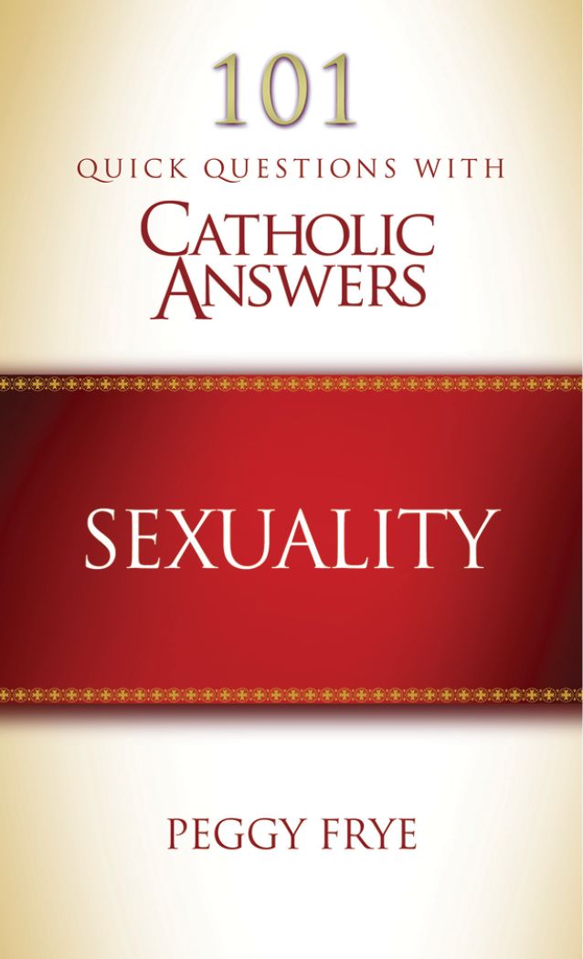 101 Quick Questions with Catholic Answers Sexuality 101 Quick Questions - photo 1