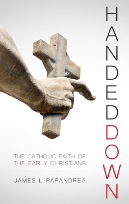 James L. Papandrea Handed Down: The Catholic Faith of the Early Christians