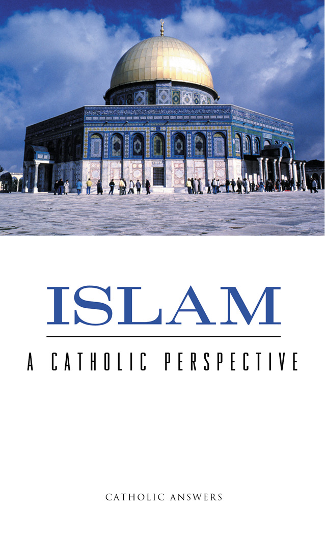 Islam A Catholic Perspective Catholic Answers Press San Diego 2003 - photo 1