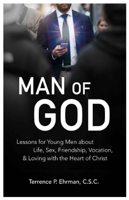 Fr. Terrence P. Ehrman - Man of God: Lessons for Young Men About Life, Sex, Friendship, Vocation, & Loving with the Heart of Christ