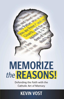 Kevin Vost Memorize the Reasons! Defending the Faith with the Catholic Art of Memory