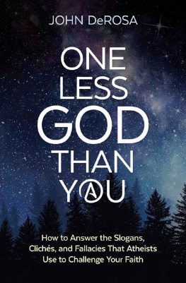 John DeRosa One Less God Than You: How to Answer the Slogans, Clichès, and Fallacies That Atheists Use to Challenge Your Faith