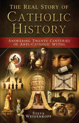Steve Weidenkopf The Real Story of Catholic History: Answering Twenty Centuries of Anti-Catholic Myths