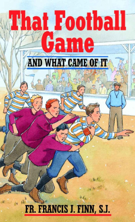 Rev. Fr. Francis J. Finn That Football Game: And What Came of It (with Supplemental Reading: Confession: Its Fruitful Practice) [Illustrated]