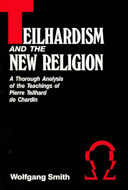 Dr. Wolfgang Smith - Teilhardism And The New Religion: A Thorough Analysis of the Teachings of Pierre Teilhard de Chardin