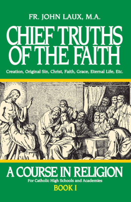 Rev. Fr. John Laux - Chief Truths of the Faith: A Course in Religion - Book I