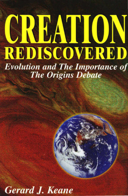 Gerard J. Keane Creation Rediscovered: Evolution and the Importance of the Origins Debate