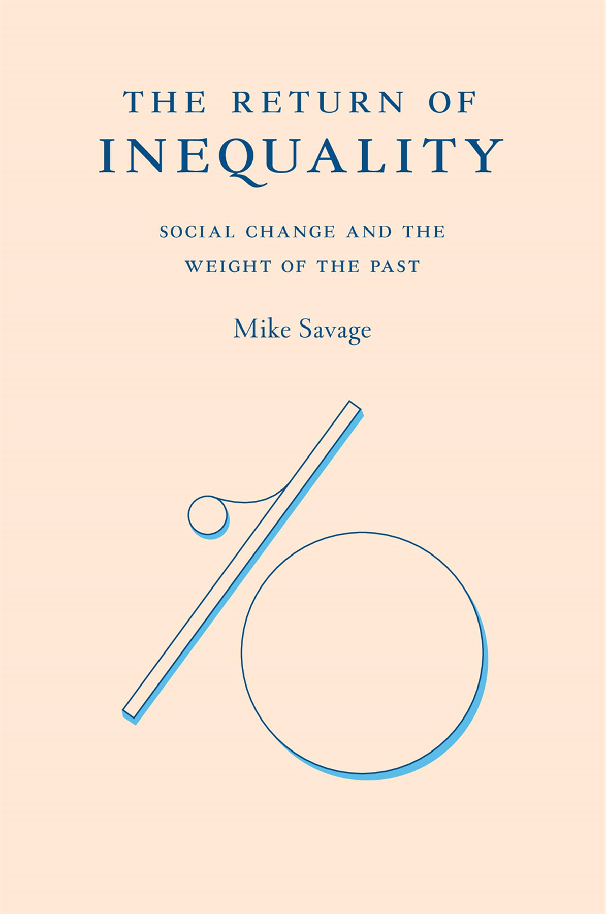 THE RETURN OF INEQUALITY Social Change and the Weight of the Past MIKE SAVAGE - photo 1