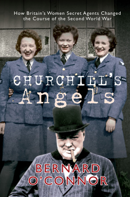 Bernard OConnor - Churchills Angels: How Britains Women Secret Agents Changed the Course of the Second World War