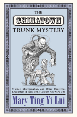 Mary Ting Yi Lui - The Chinatown Trunk Mystery: Murder, Miscegenation, and Other Dangerous Encounters in Turn-of-the-Century New York City