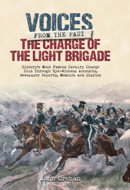 John Grehan - The Charge of the Light Brigade: Historys Most Famous Cavalry Charge Told Through Eye Witness Accounts, Newspaper Reports, Memoirs and Diaries