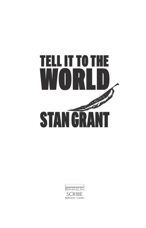 TELL IT TO THE WORLD Stan Grant is an award-winning journalist and author He - photo 1