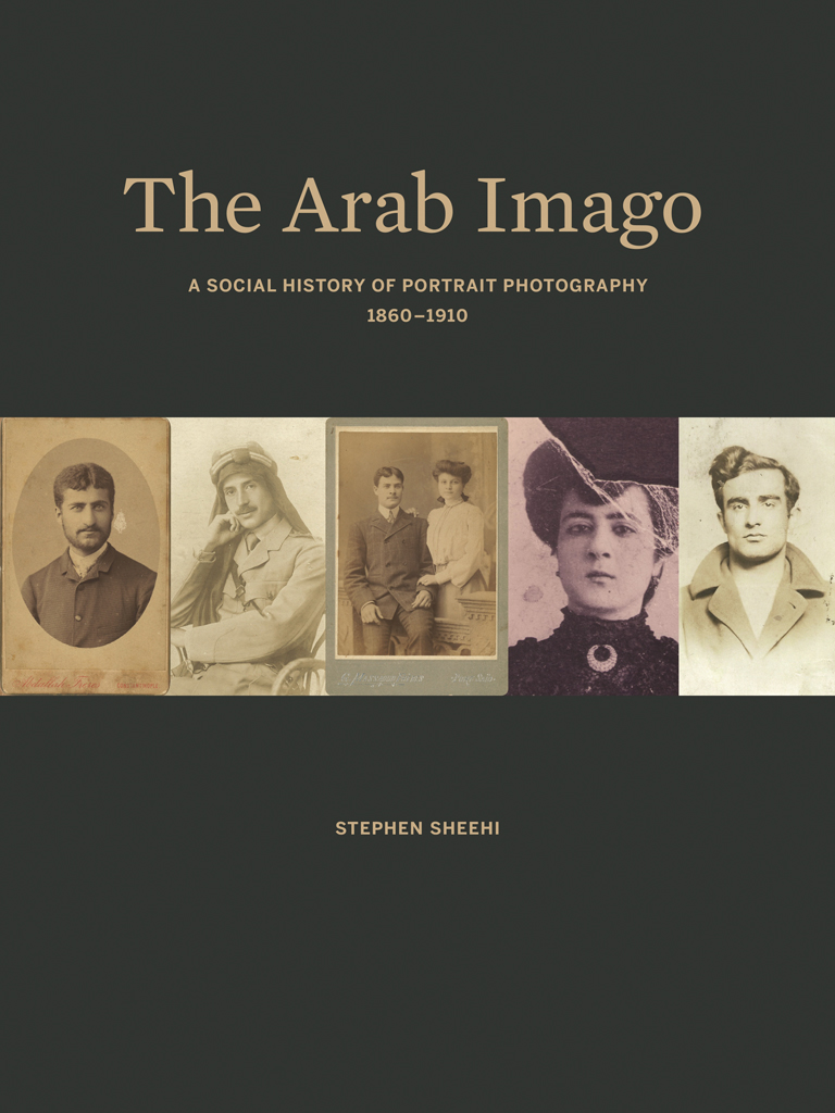 THE ARAB IMAGO The Arab Imago A SOCIAL HISTORY OF PORTRAIT PHOTOGRAPHY - photo 1