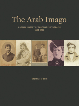 Stephen Sheehi - The Arab Imago: A Social History of Portrait Photography, 1860–1910