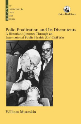 William Muraskin - Polio Eradication and Its Discontents: A Historian’s Journey Through an International Public Health (Un)Civil War