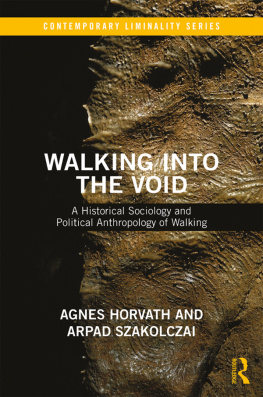 Agnes Horvath Walking Into the Void: A Historical Sociology and Political Anthropology of Walking